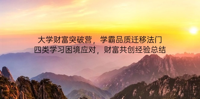 大学财富突破营，学霸品质迁移法门，四类学习困境应对，财富共创经验总结-中创网-中创网-知行创·网创