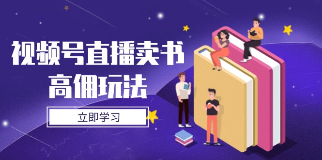 视频号直播卖书高佣玩法，底层逻辑解析，实操技巧全攻略-中创网-中创网-知行创·网创