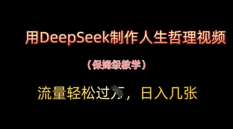 用DeepSeek制作人生哲理视频，流量轻松过W，日入几张-知行创·网创