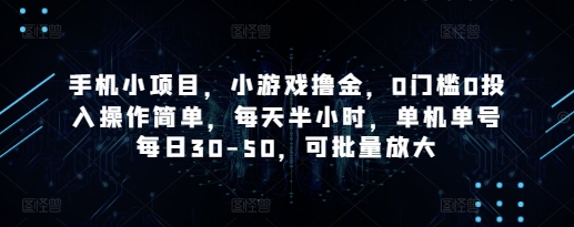 手机小项目，小游戏撸金，0门槛0投入操作简单，每天半小时，单机单号每日30-50，可批量放大-知行创·网创