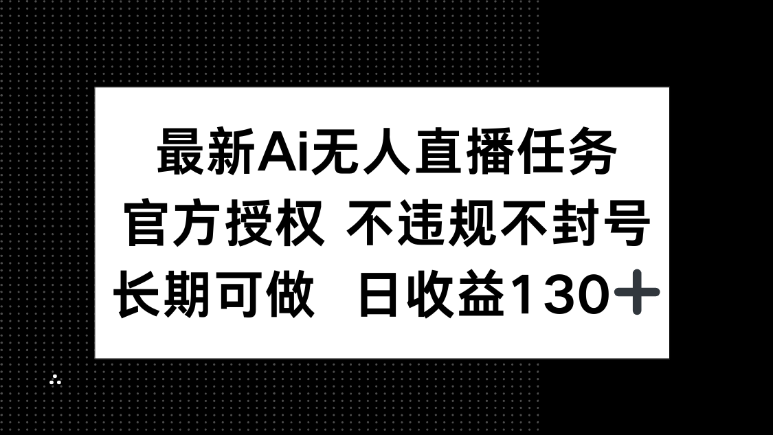 最新AI无人直播任务，官方授权 不违规不封号，长期可做，日收益130+-中创网-知行创·网创