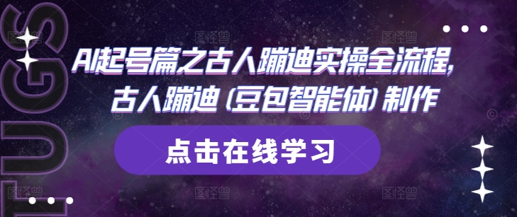 AI起号篇之古人蹦迪实操全流程，古人蹦迪(豆包智能体)制作-知行创·网创