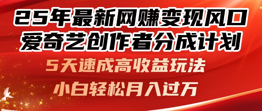 25年最新网赚变现风口！爱奇艺创作者分成计划，5天速成高收益玩法，小…-中创网-中创网-知行创·网创