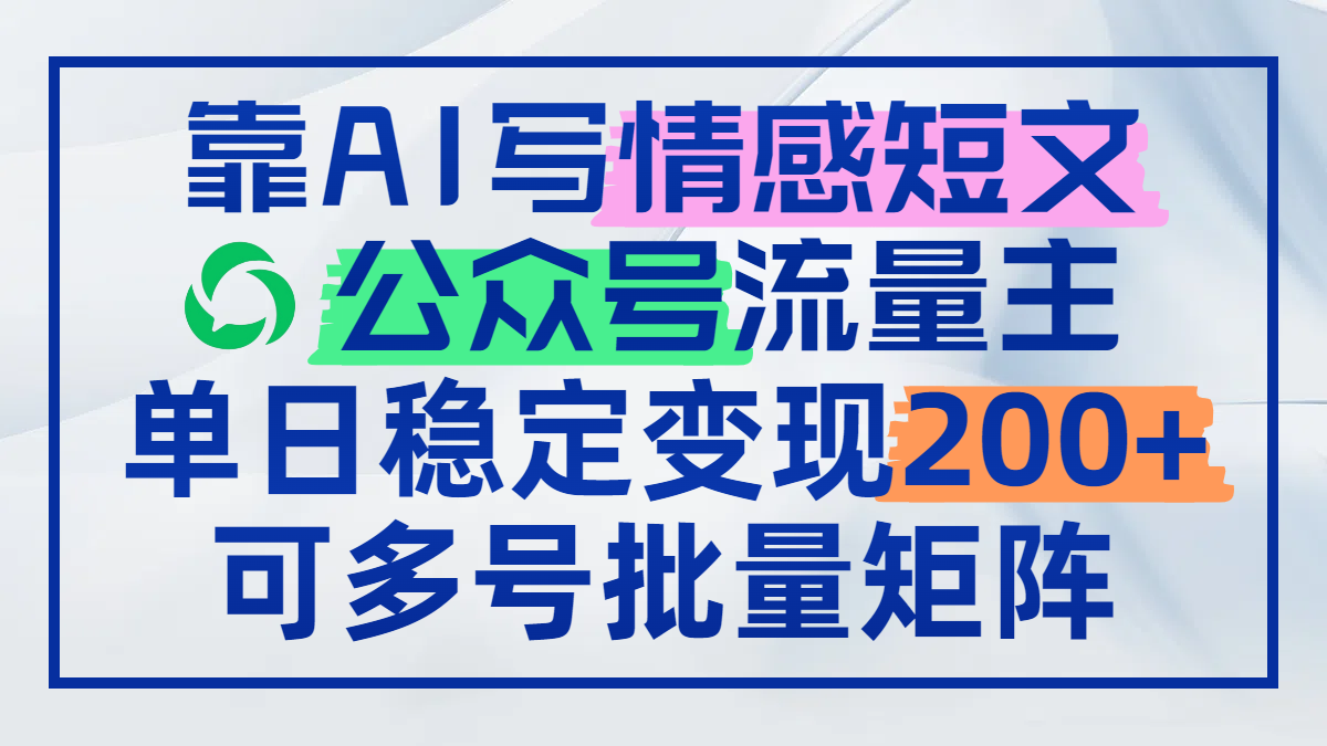 靠AI写情感短文，公众号流量主日赚200+，可多号批量矩阵-中创网-中创网-知行创·网创