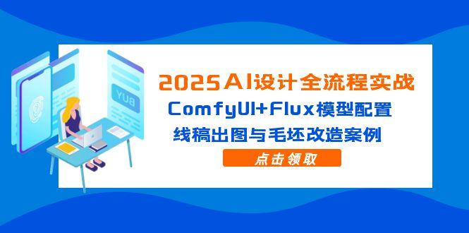 2025AI设计全流程实战：ComfyUI+Flux模型配置，线稿出图与毛坯改造案例-中创网-知行创·网创