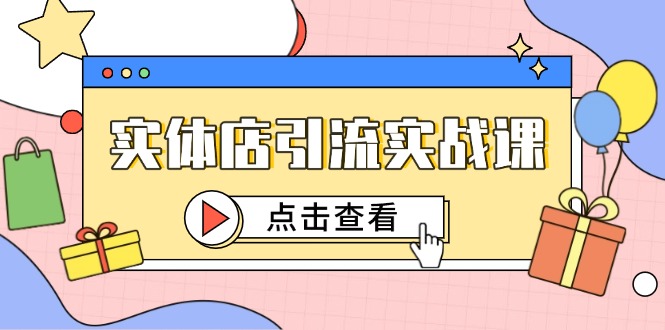 实体店引流实战课，短视频认知+抖加投放，精准对标百客进店-中创网-中创网-知行创·网创