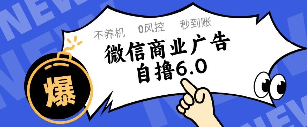 微信商业广告自撸玩法6.0，不养机，0封控，单号50+可矩阵操作【揭秘】-知行创·网创