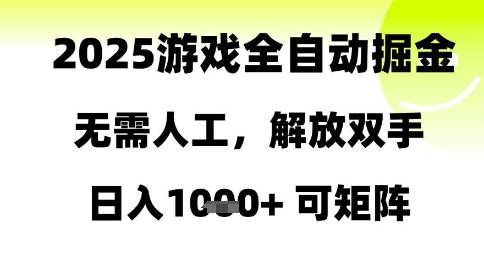 2025游戏全自动掘金，无需人工，解放双手日入1k+可矩阵【揭秘】-知行创·网创
