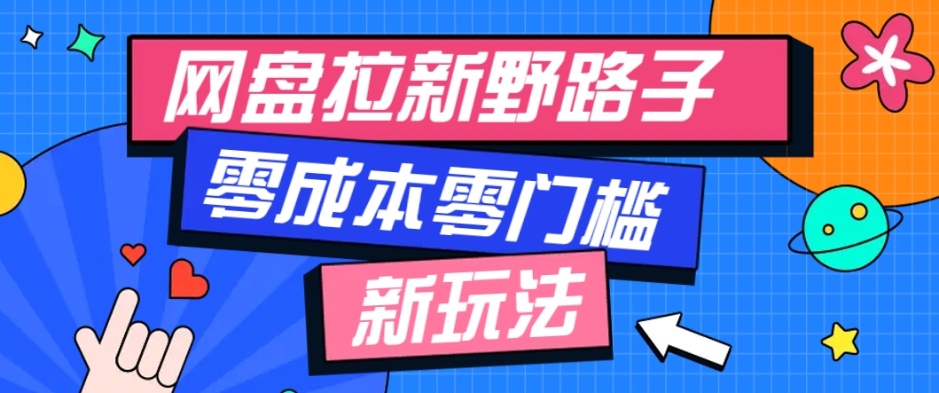 一个人也能操作的网盘拉新野路子玩法，零成本零门槛多种变现方式，轻松月入万元-福缘网-知行创·网创