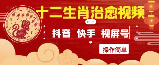 疯狂火爆！抖音，小红书，视频号十二生肖治愈的视频，轻松制作+快速拿到结果-知行创·网创