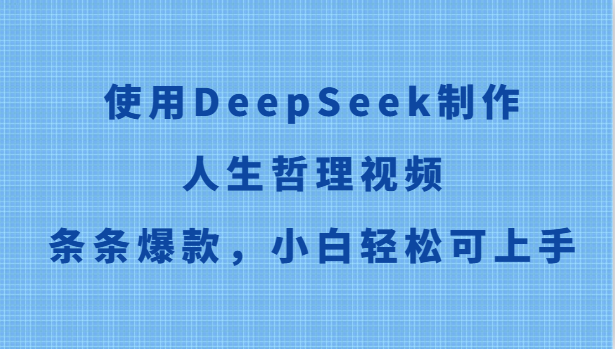 使用DeepSeek制作人生哲理视频，条条爆款，小白轻松可上手-福缘网-知行创·网创