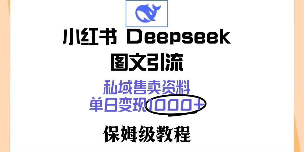 小红书 Deepseek 图文引流，私域售卖资料，单日变现1000+，保姆级教程-知行创·网创