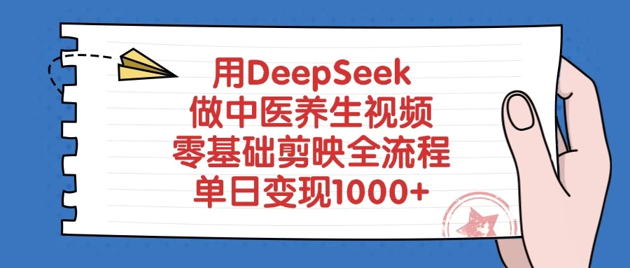 用DeepSeek做中医养生视频，零基础剪映全流程，单日变现1000+-知行创·网创