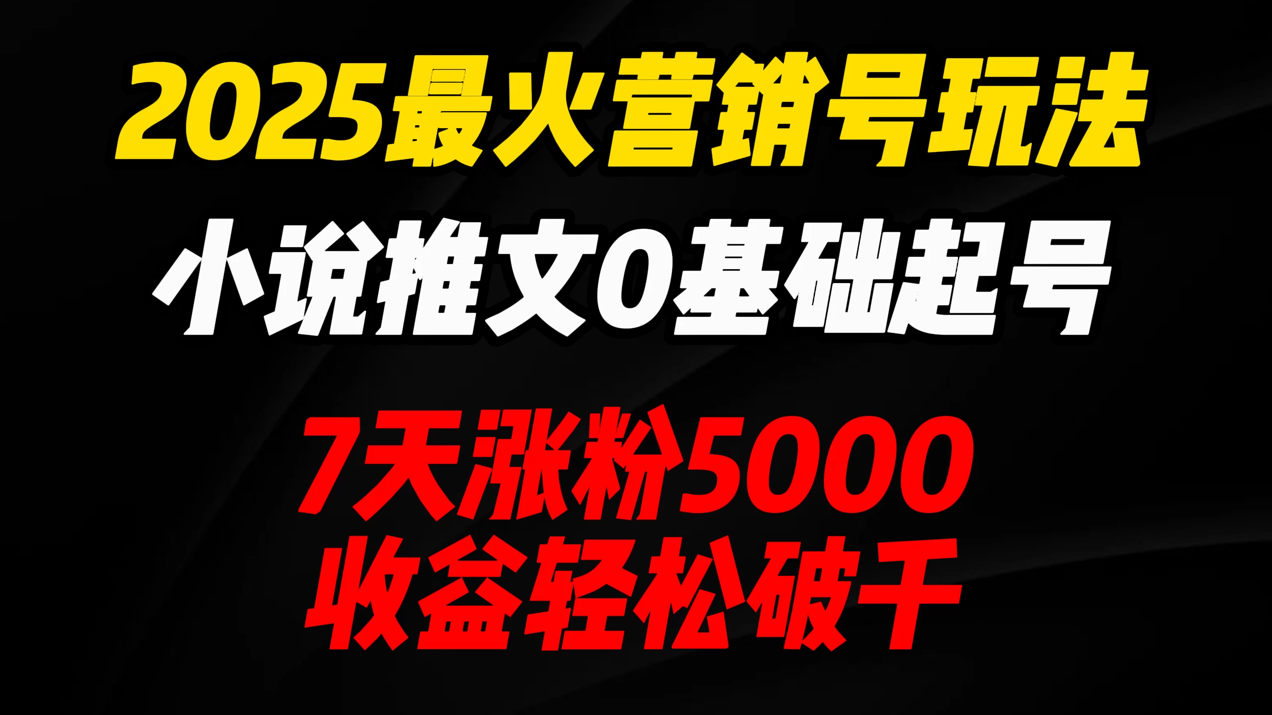 2025最火营销号玩法：小说推文0基础起号，7天涨粉5000，收益轻松破千！-知行创·网创