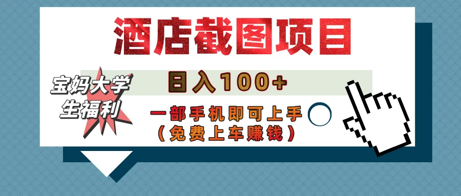 【宝妈大学生福利】酒店截图项目，日入100+，一部手机即可上手（免费上车赚钱）-知行创·网创