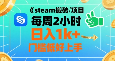 steam搬砖项目每周2小时日入1k+收益核心玩法，手把手教你，门槛低好上手-知行创·网创
