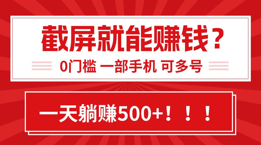 靠截屏日赚500+，0门槛有手就行，简单到离谱的小白副业项目!-知行创·网创