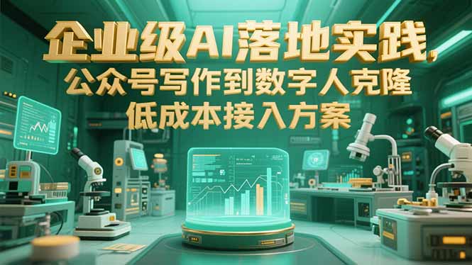 企业级AI落地实践，公众号写作到数字人克隆，低成本接入方案-知行创·网创