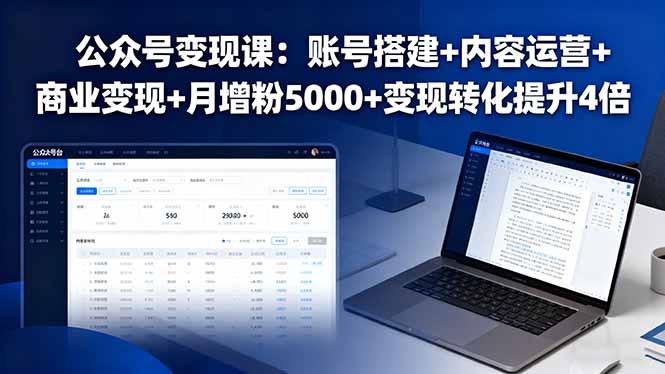公众号变现课：账号搭建+内容运营+商业变现+月增粉5000+变现转化提升4倍-知行创·网创