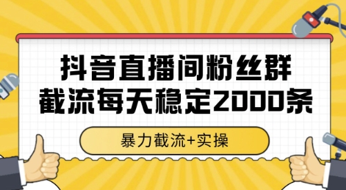抖音直播间粉丝群截流，稳定采集数据全行业通用 2000条数据一天【揭秘】-知行创·网创