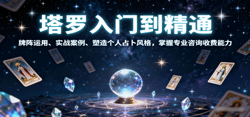 塔罗入门到精通，牌阵运用、实战案例、塑造个人占卜风格，掌握专业咨询收费能力-知行创·网创