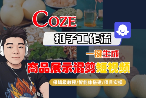 Coze扣子工作流一键生成商品展示混剪短视频，保姆级教程-智能体搭建-项目实操-知行创·网创