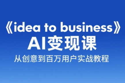 刘小排老师·《idea to business》AI变成变现课-知行创·网创
