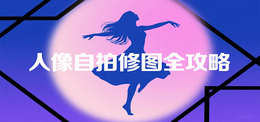 人像自拍修图全攻略：含基础、构图、多种风格拍摄技巧，拍出各类大片，展现独特美-知行创·网创