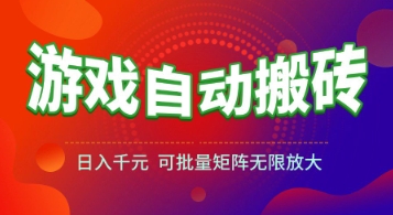 游戏全自动搬砖项目，日入1k+ ，真正的长久稳定项目，可批量矩阵无限放大【揭秘】-知行创·网创