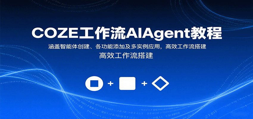 COZE工作流AIAgent教程：涵盖智能体创建、各功能添加及多实例应用，高效工作流搭建-知行创·网创