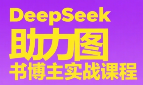 DeepSeek助力图书博主实战课-知行创·网创