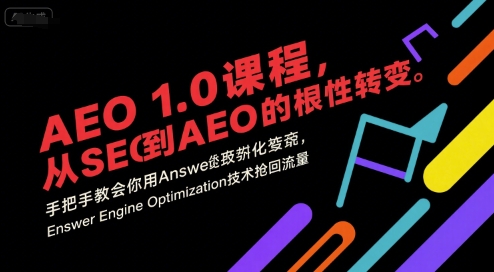 AEO 1.0 课程，从SEO到AE0的基命性转变，手把手教会你用AnswerEngineOptimization技术抢回流量-知行创·网创