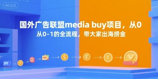 国外广告联盟media buy项目，从0-1的全流程，带大家出海捞金-知行创·网创