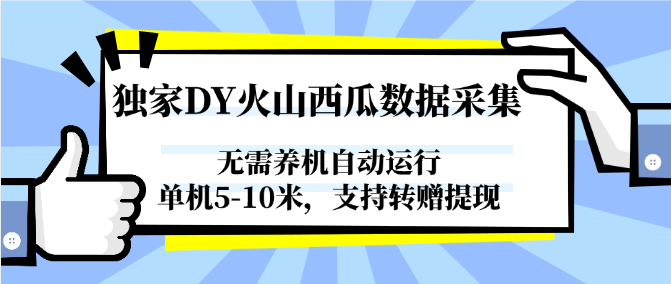 独家DY火山西瓜数据采集，无需养机自动运行，单机5-10米，支持转赠提现-知行创·网创