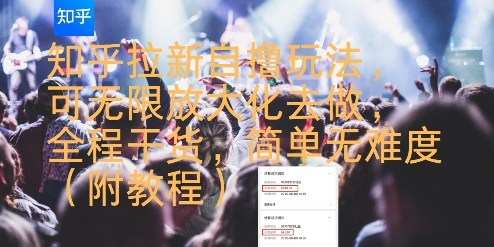 知乎拉新自撸玩法，可无限放大化去做，全程干货，简单无难度(附教程)-知行创·网创