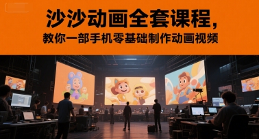 沙沙动画全套课程，教你一部手机零基础制作动画视频-知行创·网创