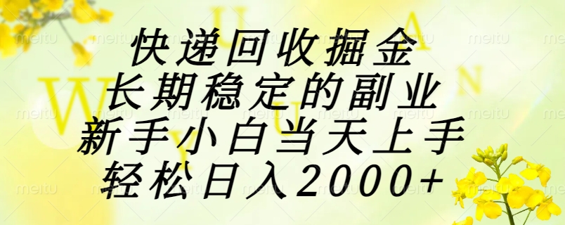 快递回收掘金，长期稳定的副业，新手小白当天上手，轻松日入2000+-知行创·网创