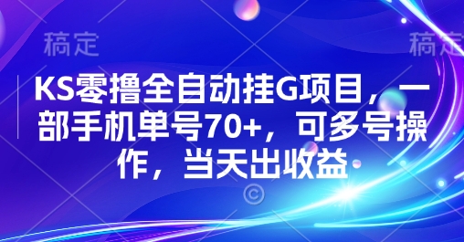 KS零撸全自动挂G项目，一部手机单号70+，可多号操作，当天出收益【揭秘】-知行创·网创