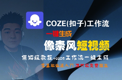 COZE(扣子)工作流一键生成像素风短视频，保姆级教程，零基础快速入门-知行创·网创