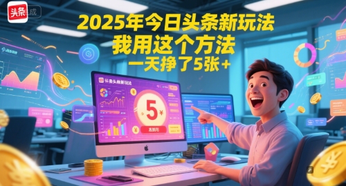2025年今日头条新玩法，我用这个方法，一天挣了5张+-知行创·网创