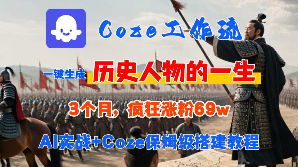 Coze工作流从0-1保姆级搭建教程，3个月涨粉69W，AI智能体一键生成历史人物一生视频，3分钟出一条，条条万赞-知行创·网创