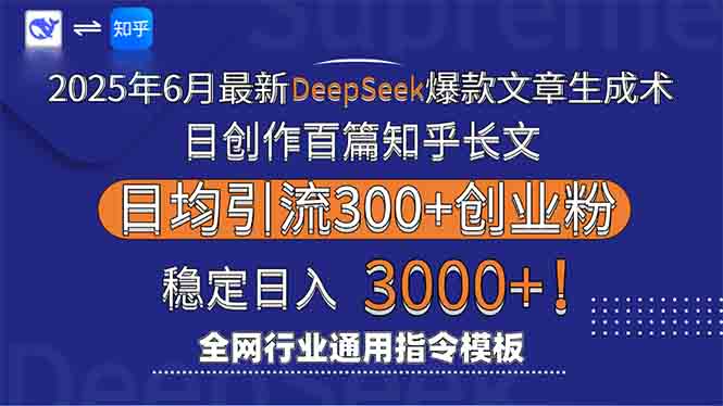 2025年6月最新Deepseek爆款文章生成术：日创作百篇知乎长文，日均引流3000-知行创·网创