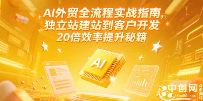AI外贸全流程实战指南，独立站建站到客户开发，20倍效率提升秘籍(更新6月-知行创·网创