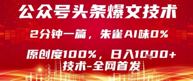 公众号头条号爆文技术，2分钟一篇，原创度100%，朱雀AI味0%，复制粘贴，日入1k【揭秘】-知行创·网创