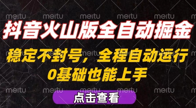 抖音火山版全自动掘金，全程不封号自动操作，可复制放大操作，新手小白也能上手【揭秘】-知行创·网创