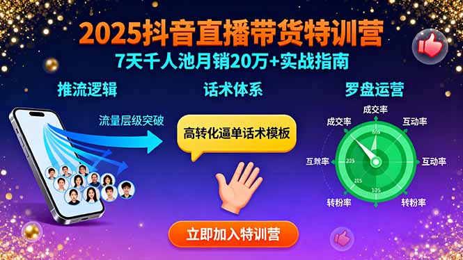 2025抖音直播带货特训：推流逻辑、话术体系、罗盘运营,7天千人池月销20万+-知行创·网创