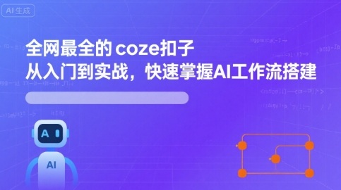 全网最全的coze扣子从入门到实战，快速掌握AI工作流搭建-知行创·网创
