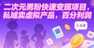 二次元男粉快速变现项目，私域卖虚拟产品，百分利润-知行创·网创