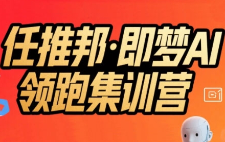 任推邦·即梦AI领跑集训营，低粉号冷启动，单条视频变现1.2W实操-知行创·网创