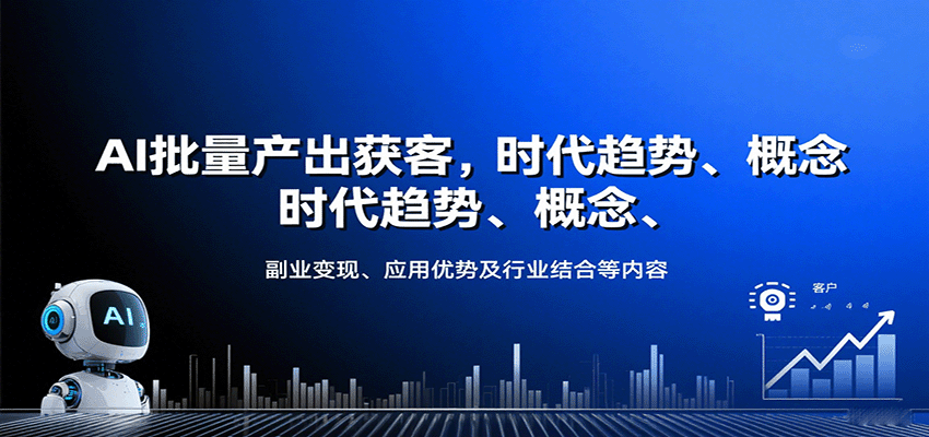 AI批量产出获客，时代趋势、概念、副业变现、应用优势及行业结合等内容-知行创·网创